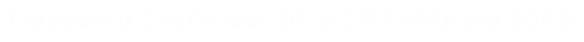 Trasporto Gratis dal 20 al 28 Febbraio 2025!